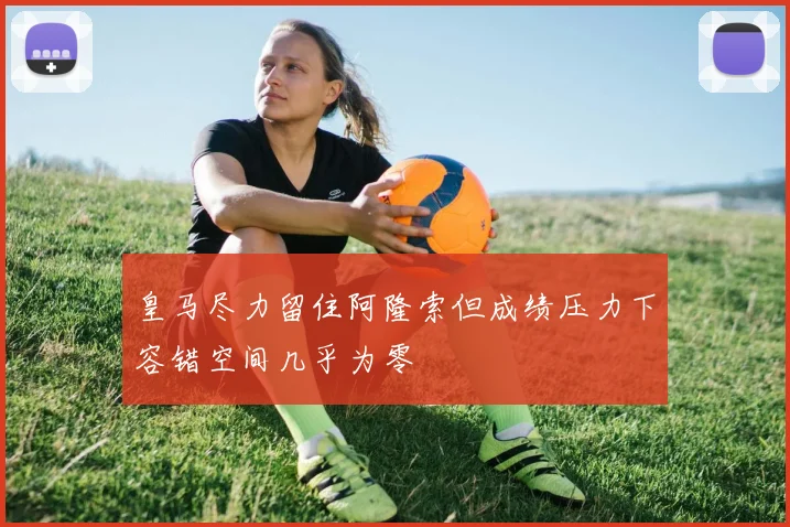 皇马尽力留住阿隆索但成绩压力下容错空间几乎为零