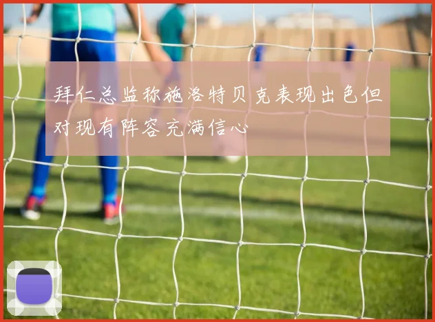 拜仁总监称施洛特贝克表现出色但对现有阵容充满信心